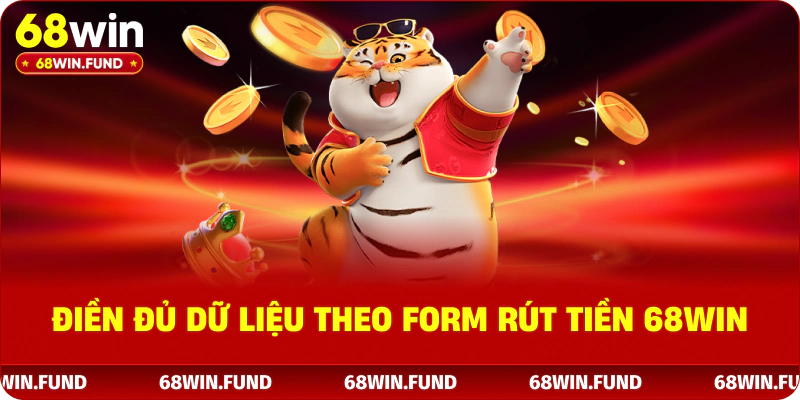 Điền đủ dữ liệu theo form rút tiền 68WIN